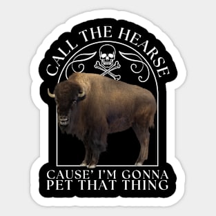 Bison Buffalo Call The Hearse Cause I'm Gonna Pet That Thing Sticker